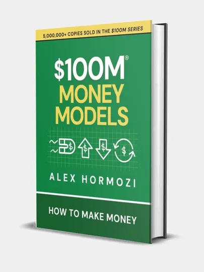Книга $100M money models: How To Make Money. Alex Hormozi