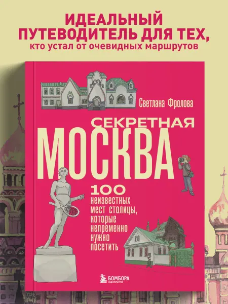 Эксмо Секретная Москва. 100 неизвестных мест столицы, которые