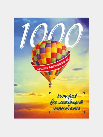 1000 лучших впечатлений, которые все мечтают испытать