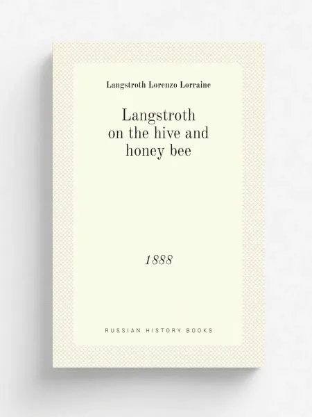 Книга по Требованию Langstroth on the hive and honey bee. 1888