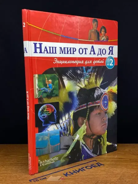 Ашет коллекция Наш мир от А до Я. Энциклопедия для детей. Выпуск 2