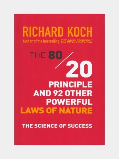The 80/20 principle and 92 other powerful laws of nature Richard Koch