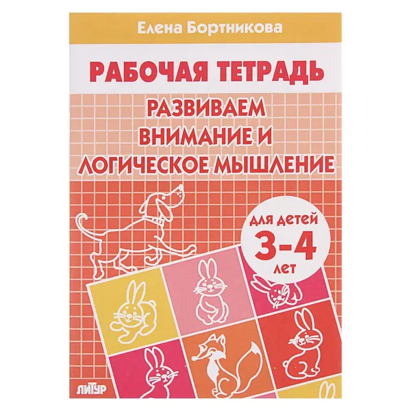 Рабочая тетрадь для детей 3-4 лет Развиваем внимание и логическое мышление , Бортникова Е.