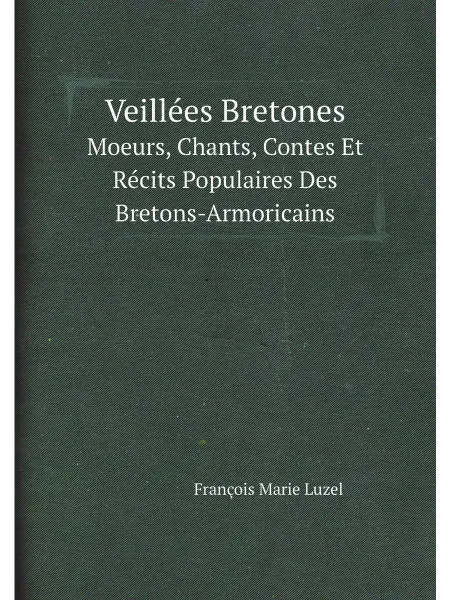ARCHIVE PUBLICA Veillées Bretones. Moeurs, Chants, Contes Et Récits