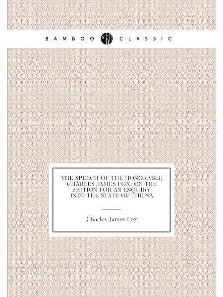 Нобель Пресс The speech of the Honorable Charles James Fox on th