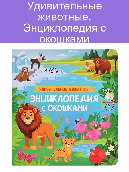 Удивительные животные. Энциклопедия с окошками