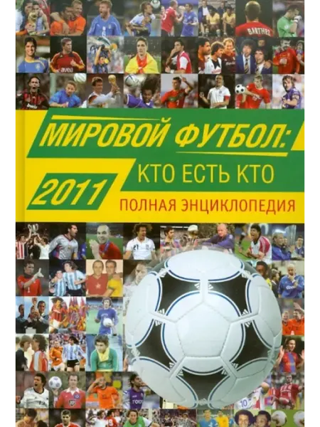 Мировой футбол. Кто есть кто 2011. Полная энциклопедия