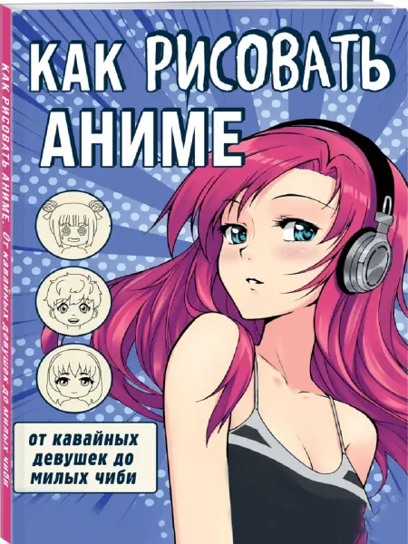 Издательство БОМБОРА Как рисовать аниме. От кавайных девушек до милых чиби