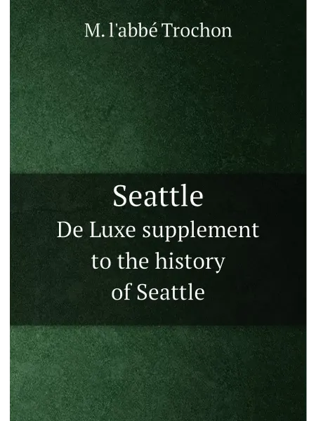 Нобель Пресс Seattle. De Luxe supplement to the history of Seattle